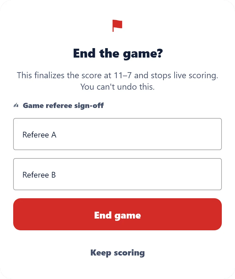 The Desk’s End Game sheet: End the game? This finalizes the score at 11–7 and stops live scoring. You can’t undo this. Under Game referee sign-off, Referee A and Referee B are filled in, above a red End game button and Keep scoring.